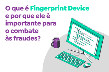 O que é Fingerprint Device e por que ele é importante para o combate às fraudes?